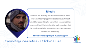 Image featuring a man in a beanie and scarf. The text reads: 'Rhodri: Rhodri is not working and would like to know about local volunteering opportunities to occupy himself whilst he is searching for work. He is concerned that his mental health is deteriorating and recognises that he needs to socialise more with others who perhaps understand his feelings. #PeopleHelpingPeople #LocalSupport' On the bottom, the phrase 'Connecting Communities – 1 Click at a Time' and the website 'aDoddle.org' along with its logo are displayed.