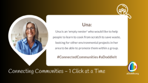Image featuring a smiling woman with grey hair and glasses. She's wearing a blue shirt and appears to be standing in a kitchen. To her right, text introduces her as 'Una,' describing her as an 'empty nester' who wants to help people learn to cook from scratch to save waste and is looking for environmental projects in her area to promote within a group. The hashtags '#ConnectedCommunities' and '#aDoddleIt' are displayed below the description. The footer of the graphic says 'Connecting Communities - 1 Click at a Time' alongside the aDoddle.org logo, which features a colourful heart inside an oval shape